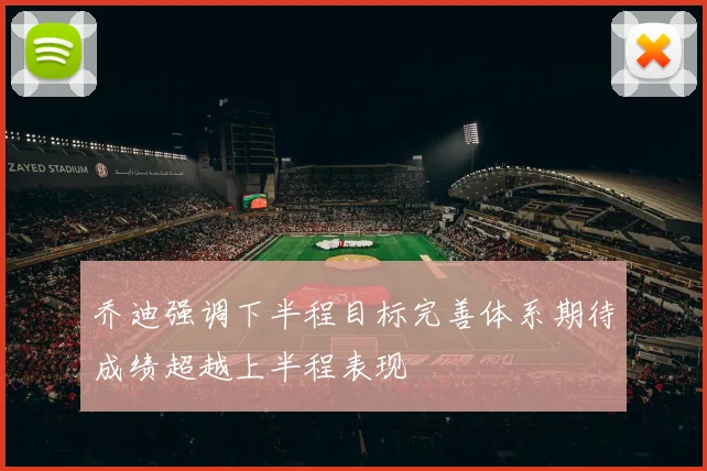 乔迪强调下半程目标完善体系期待成绩超越上半程表现