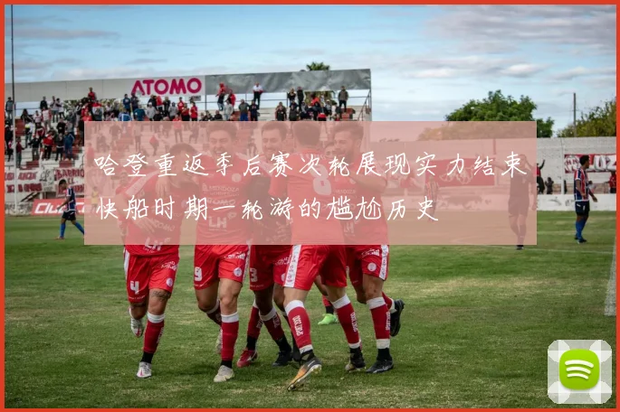 哈登重返季后赛次轮展现实力结束快船时期一轮游的尴尬历史