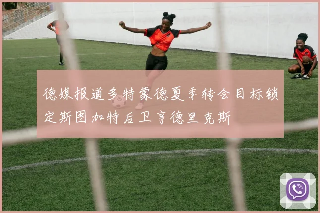 德媒报道多特蒙德夏季转会目标锁定斯图加特后卫亨德里克斯