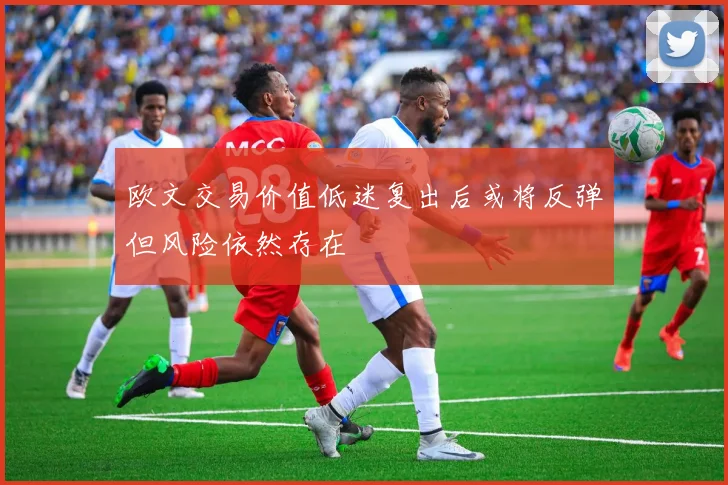 欧文交易价值低迷复出后或将反弹但风险依然存在